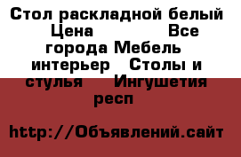 Стол раскладной белый  › Цена ­ 19 900 - Все города Мебель, интерьер » Столы и стулья   . Ингушетия респ.